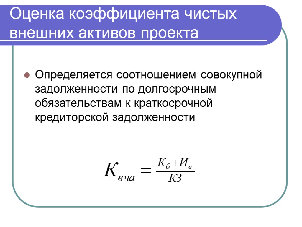 Оценка коэффициента чистых внешних активов проекта Определяется соотношением совокупной задолженности по долгосрочным обязательствам к